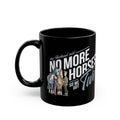 NO MORE HORSES - Black Mug (11oz, 15oz)